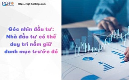 Góc nhìn đầu tư: Nhà đầu tư có thể duy trì nắm giữ danh mục trước đó
