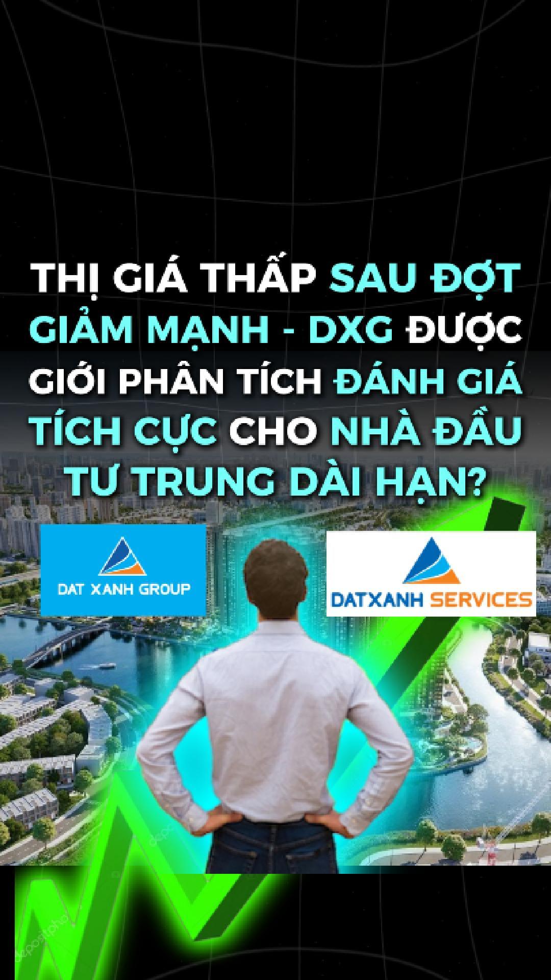 THỊ GIÁ THẤP SAU ĐỢT GIẢM MẠNH - DXG ĐƯỢC GIỚI PHÂN TÍCH ĐÁNH GIÁ TÍCH CỰC CHO NHÀ ĐẦU TƯ TRUNG DÀI HẠN