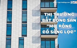 Thị trường bất động sản "mở rộng có sàng lọc"