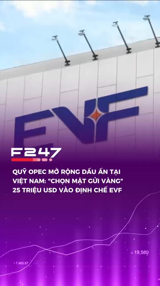 Quỹ OPEC mở rộng dấu ấn tại Việt Nam, “chọn mặt gửi vàng” 25 triệu usd vào định chế EVF 