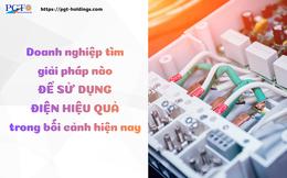 Doanh nghiệp tìm giải pháp nào để sử dụng điện hiệu quả trong bối cảnh hiện nay